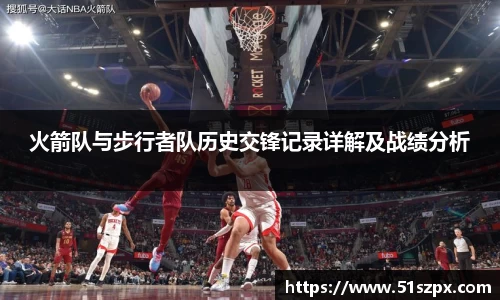 火箭队与步行者队历史交锋记录详解及战绩分析
